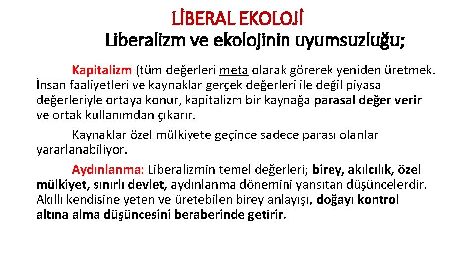 LİBERAL EKOLOJİ Liberalizm ve ekolojinin uyumsuzluğu; Kapitalizm (tüm değerleri meta olarak görerek yeniden üretmek.