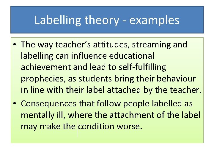 Labelling theory - examples • The way teacher’s attitudes, streaming and labelling can influence