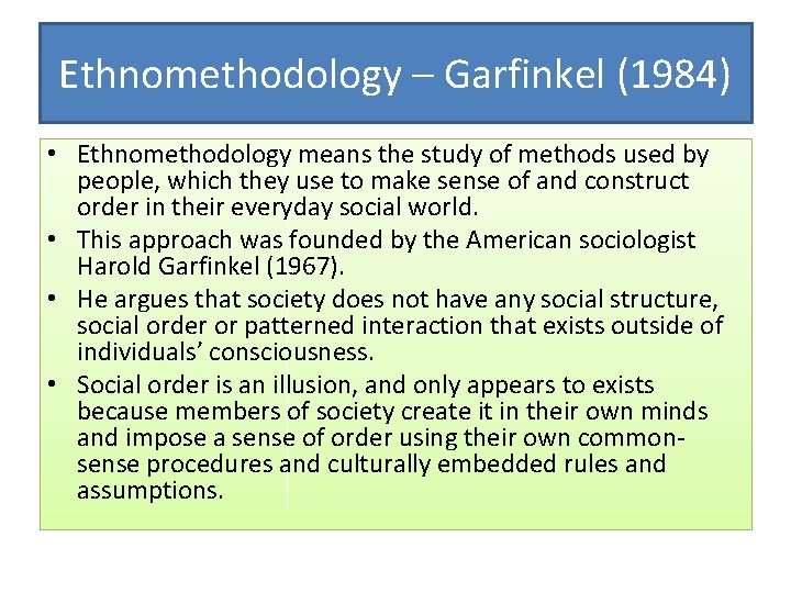 Ethnomethodology – Garfinkel (1984) • Ethnomethodology means the study of methods used by people,