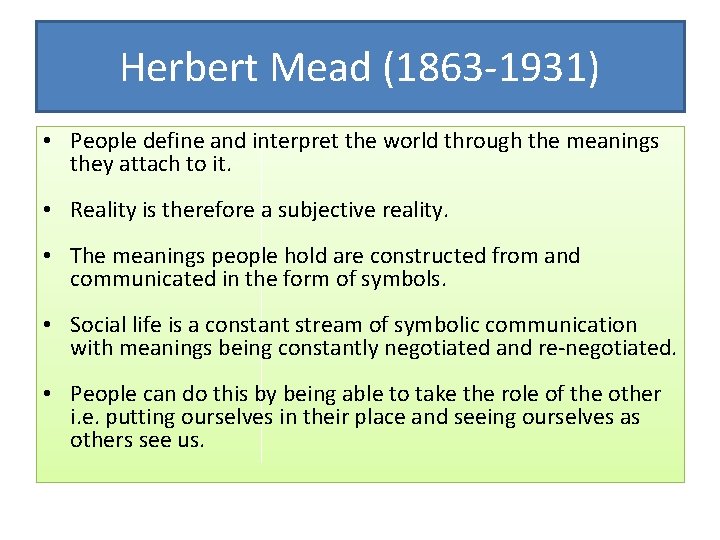 Herbert Mead (1863 -1931) • People define and interpret the world through the meanings