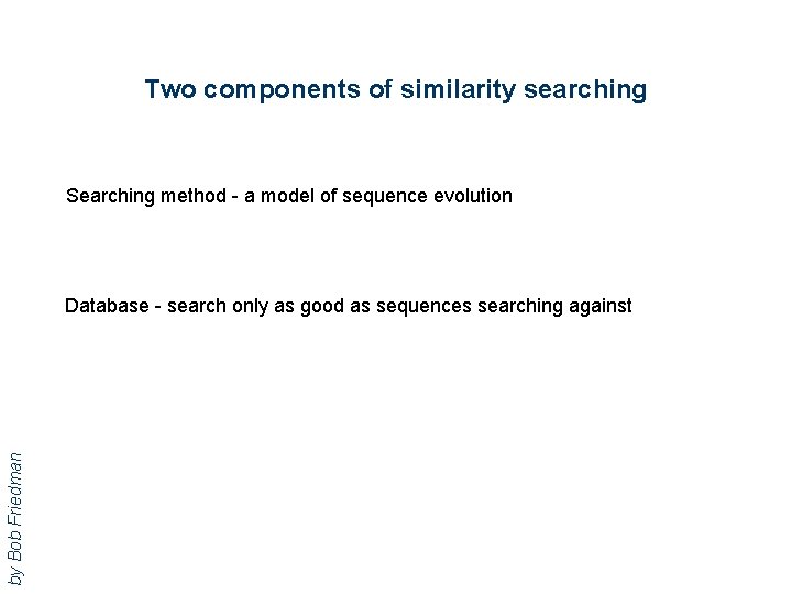 Two components of similarity searching Searching method - a model of sequence evolution by