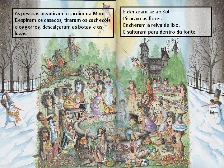 As pessoas invadiram o jardim da Mimi. Despiram os casacos, tiraram os cachecóis e