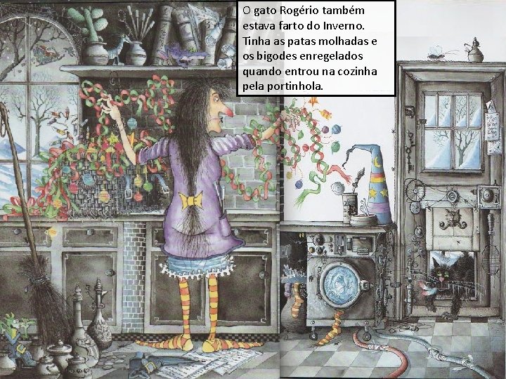 O gato Rogério também estava farto do Inverno. Tinha as patas molhadas e os