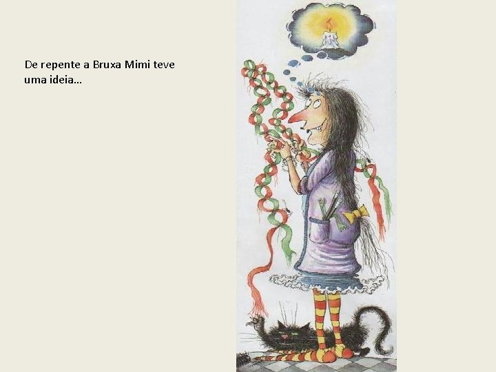 De repente a Bruxa Mimi teve uma ideia… 