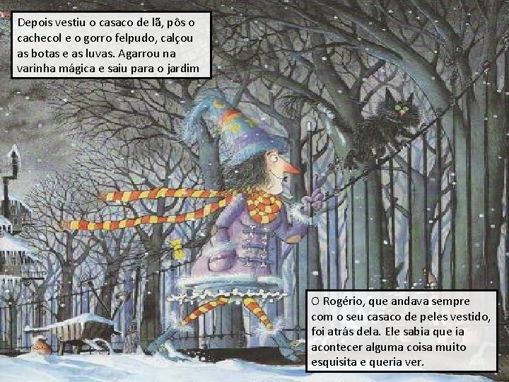 Depois vestiu o casaco de lã, pôs o cachecol e o gorro felpudo, calçou