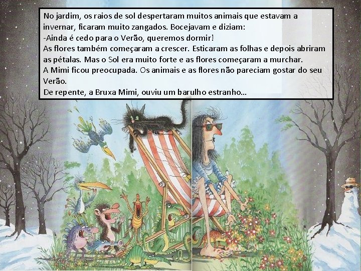 No jardim, os raios de sol despertaram muitos animais que estavam a invernar, ficaram
