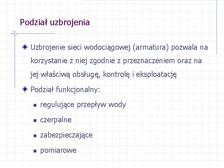 Podział uzbrojenia Uzbrojenie sieci wodociągowej (armatura) pozwala na korzystanie z niej zgodnie z przeznaczeniem