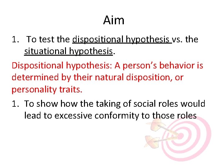 Aim 1. To test the dispositional hypothesis vs. the situational hypothesis. Dispositional hypothesis: A