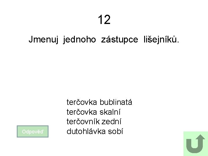 12 Jmenuj jednoho zástupce lišejníků. Odpověď terčovka bublinatá terčovka skalní terčovník zední dutohlávka sobí