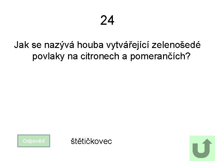 24 Jak se nazývá houba vytvářející zelenošedé povlaky na citronech a pomerančích? Odpověď štětičkovec