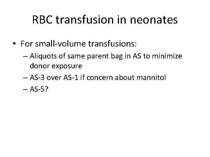 RBC transfusion in neonates • For small-volume transfusions: – Aliquots of same parent bag
