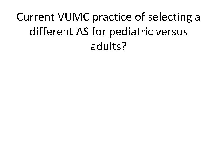 Current VUMC practice of selecting a different AS for pediatric versus adults? 
