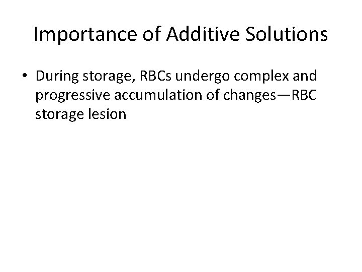 Importance of Additive Solutions • During storage, RBCs undergo complex and progressive accumulation of