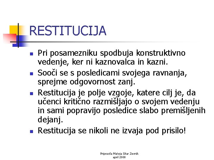 RESTITUCIJA n n Pri posamezniku spodbuja konstruktivno vedenje, ker ni kaznovalca in kazni. Sooči