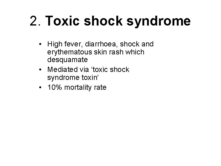 2. Toxic shock syndrome • High fever, diarrhoea, shock and erythematous skin rash which