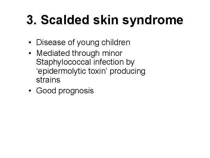 3. Scalded skin syndrome • Disease of young children • Mediated through minor Staphylococcal