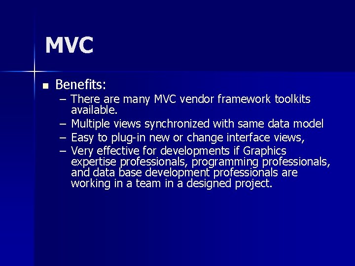 MVC n Benefits: – There are many MVC vendor framework toolkits available. – Multiple
