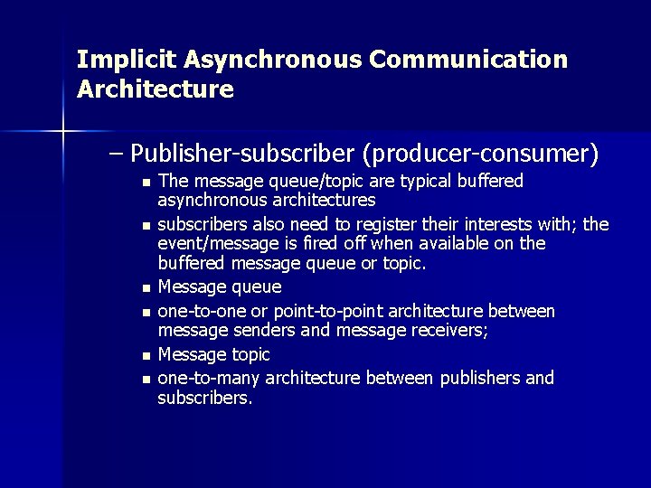 Implicit Asynchronous Communication Architecture – Publisher-subscriber (producer-consumer) n n n The message queue/topic are