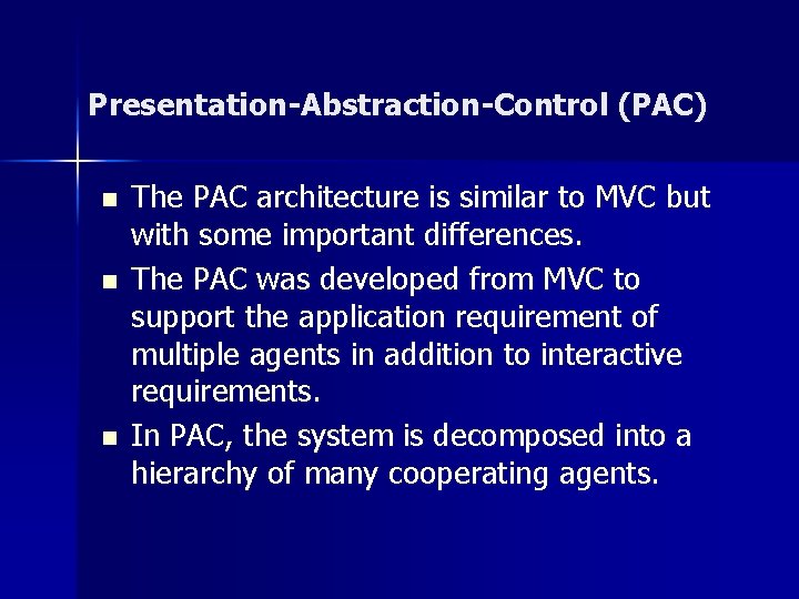 Presentation-Abstraction-Control (PAC) n n n The PAC architecture is similar to MVC but with