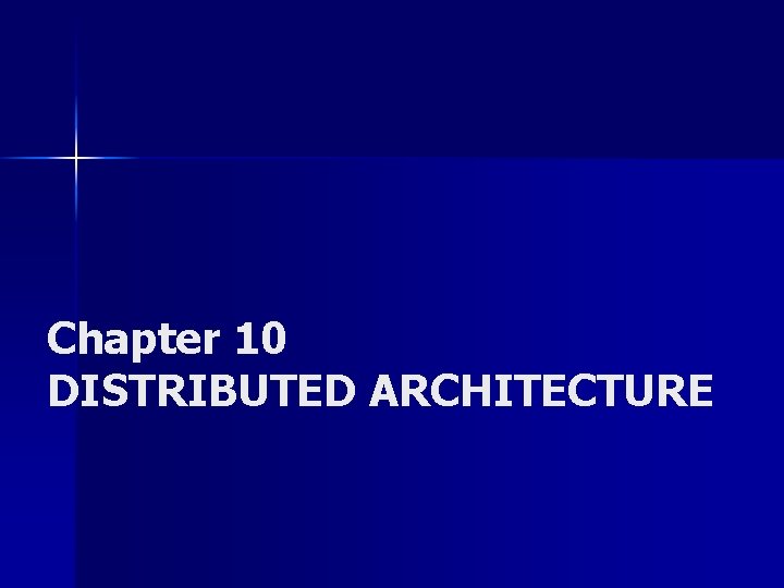 Chapter 10 DISTRIBUTED ARCHITECTURE 