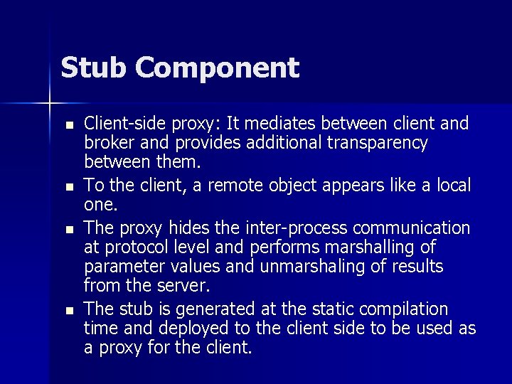 Stub Component n n Client-side proxy: It mediates between client and broker and provides