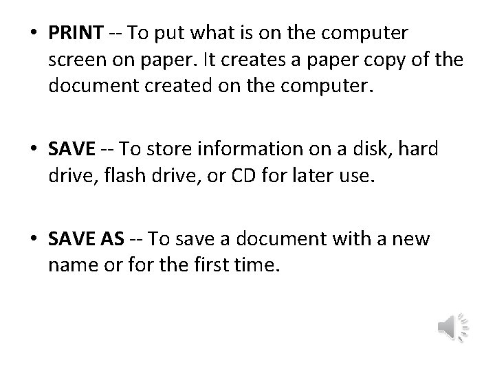  • PRINT -- To put what is on the computer screen on paper.
