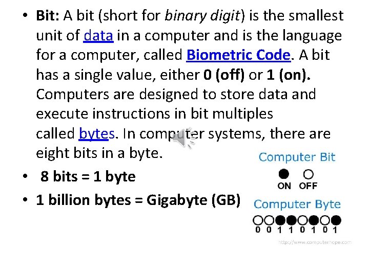  • Bit: A bit (short for binary digit) is the smallest unit of