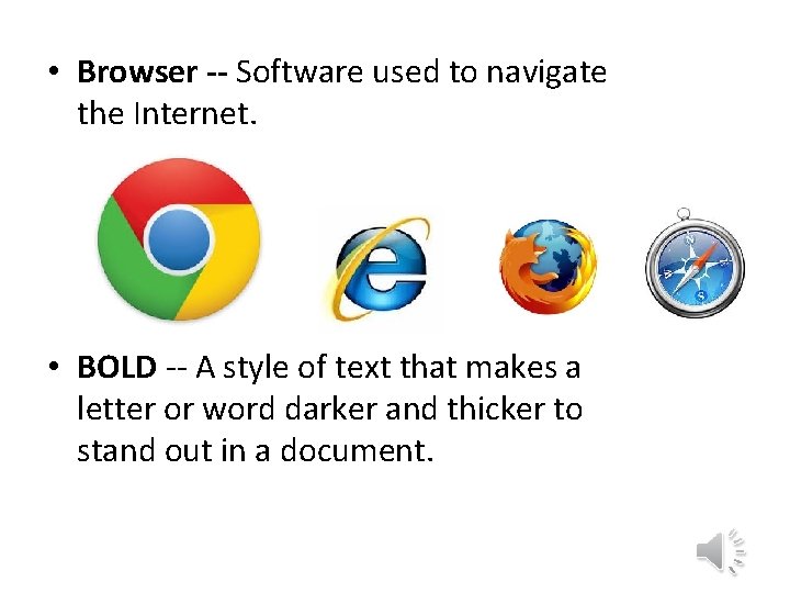  • Browser -- Software used to navigate the Internet. • BOLD -- A