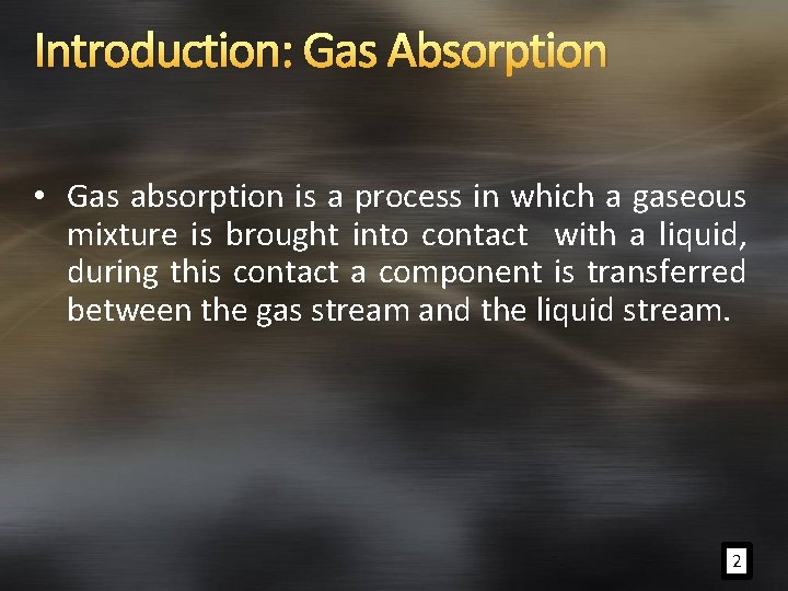 Introduction: Gas Absorption • Gas absorption is a process in which a gaseous mixture