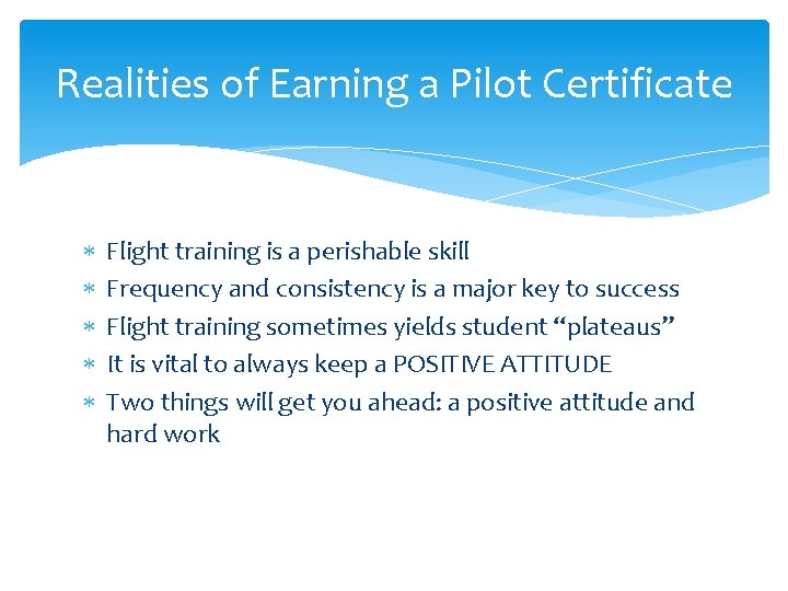 Realities of Earning a Pilot Certificate Flight training is a perishable skill Frequency and