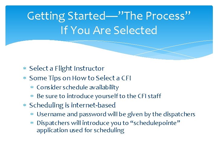 Getting Started—”The Process” If You Are Selected Select a Flight Instructor Some Tips on