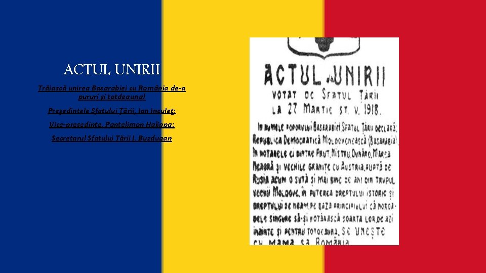 ACTUL UNIRII Trăiască unirea Basarabiei cu România de-a pururi şi totdeauna! Preşedintele Sfatului Ţării,