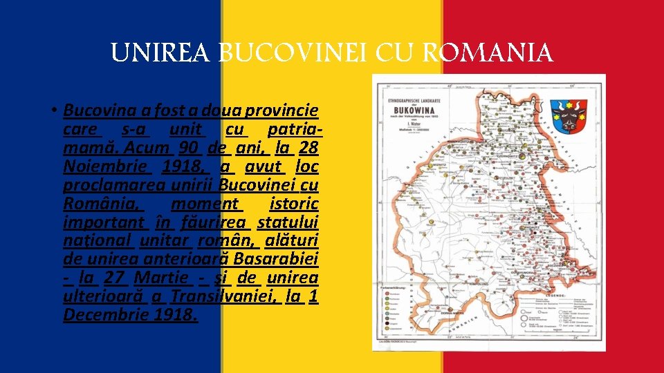 UNIREA BUCOVINEI CU ROMANIA • Bucovina a fost a doua provincie care s-a unit