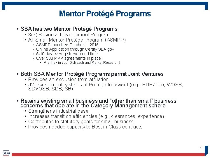 Mentor Protégé Programs • SBA has two Mentor Protégé Programs • 8(a) Business Development