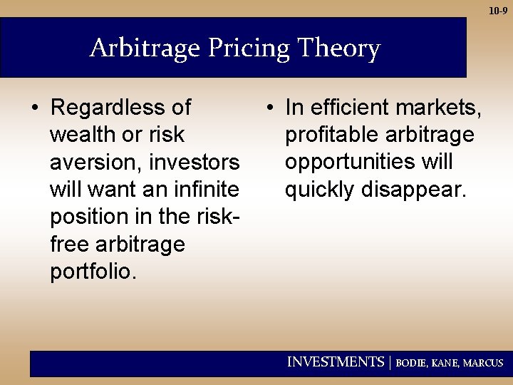 10 -9 Arbitrage Pricing Theory • Regardless of wealth or risk aversion, investors will