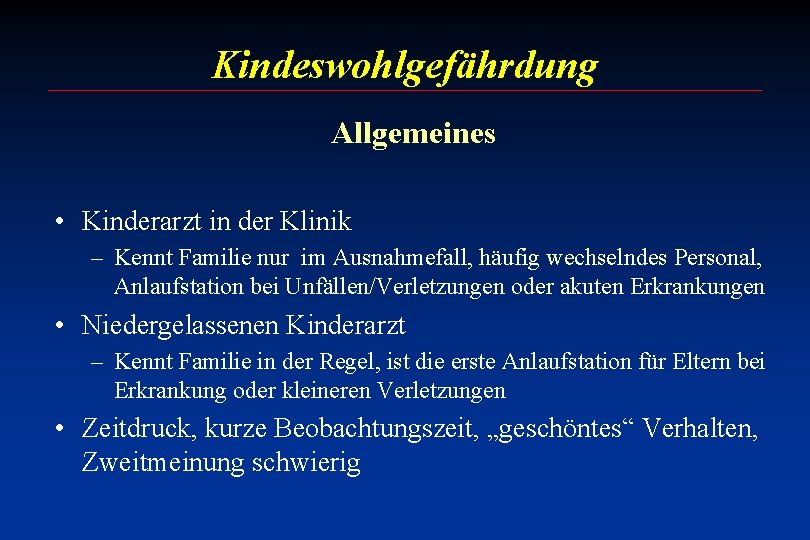 Kindeswohlgefährdung Allgemeines • Kinderarzt in der Klinik – Kennt Familie nur im Ausnahmefall, häufig