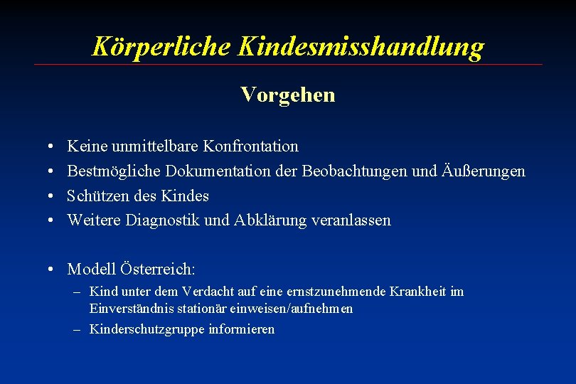 Körperliche Kindesmisshandlung Vorgehen • • Keine unmittelbare Konfrontation Bestmögliche Dokumentation der Beobachtungen und Äußerungen