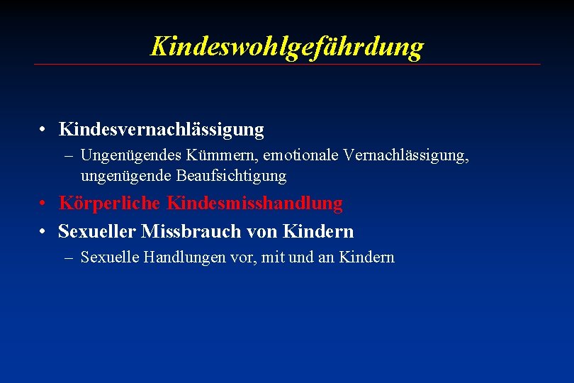 Kindeswohlgefährdung • Kindesvernachlässigung – Ungenügendes Kümmern, emotionale Vernachlässigung, ungenügende Beaufsichtigung • Körperliche Kindesmisshandlung •