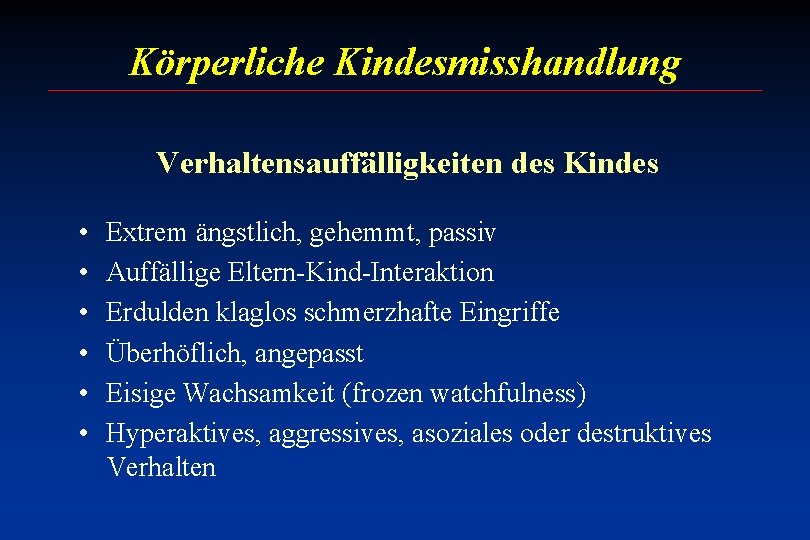 Körperliche Kindesmisshandlung Verhaltensauffälligkeiten des Kindes • • • Extrem ängstlich, gehemmt, passiv Auffällige Eltern-Kind-Interaktion