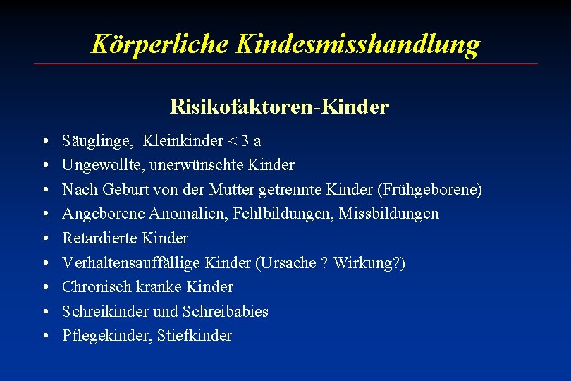 Körperliche Kindesmisshandlung Risikofaktoren-Kinder • • • Säuglinge, Kleinkinder < 3 a Ungewollte, unerwünschte Kinder