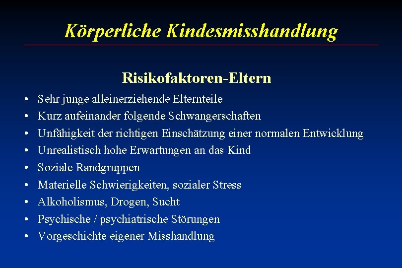 Körperliche Kindesmisshandlung Risikofaktoren-Eltern • • • Sehr junge alleinerziehende Elternteile Kurz aufeinander folgende Schwangerschaften