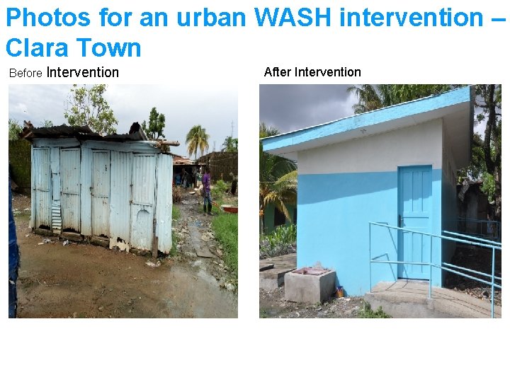 Photos for an urban WASH intervention – Clara Town Before Intervention After Intervention 