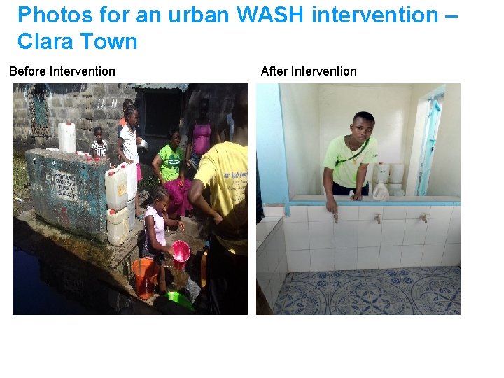Photos for an urban WASH intervention – Clara Town Before Intervention After Intervention 