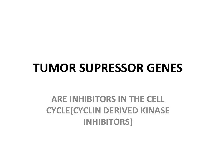TUMOR SUPRESSOR GENES ARE INHIBITORS IN THE CELL CYCLE(CYCLIN DERIVED KINASE INHIBITORS) 