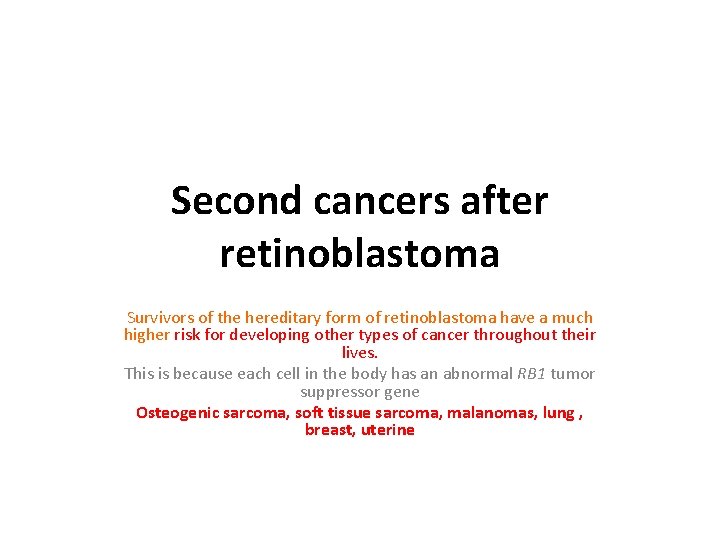 Second cancers after retinoblastoma Survivors of the hereditary form of retinoblastoma have a much