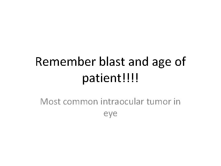 Remember blast and age of patient!!!! Most common intraocular tumor in eye 