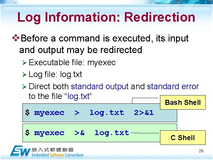 Log Information: Redirection v. Before a command is executed, its input and output may