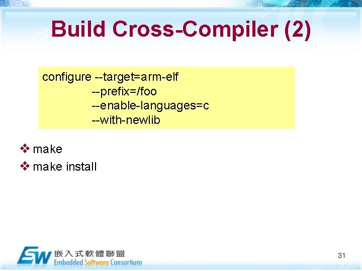 Build Cross-Compiler (2) configure --target=arm-elf --prefix=/foo --enable-languages=c --with-newlib v make install 31 