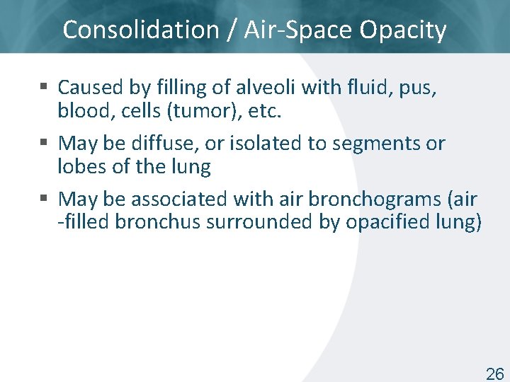 Consolidation / Air-Space Opacity § Caused by filling of alveoli with fluid, pus, blood,