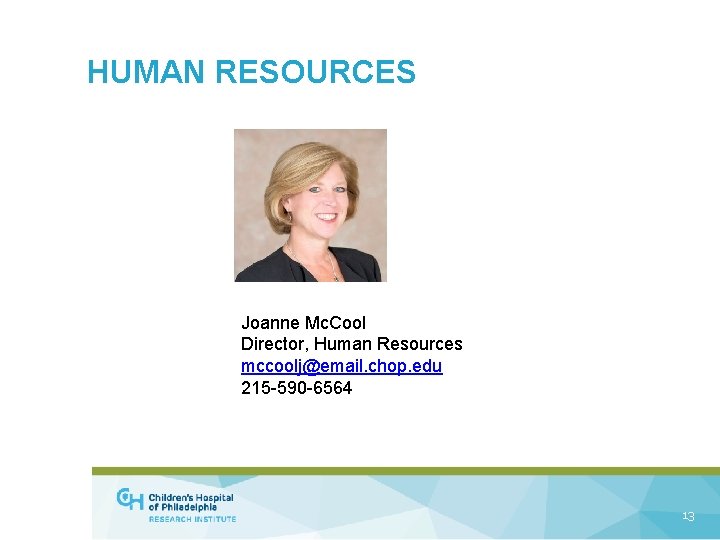 HUMAN RESOURCES Joanne Mc. Cool Director, Human Resources mccoolj@email. chop. edu 215 -590 -6564